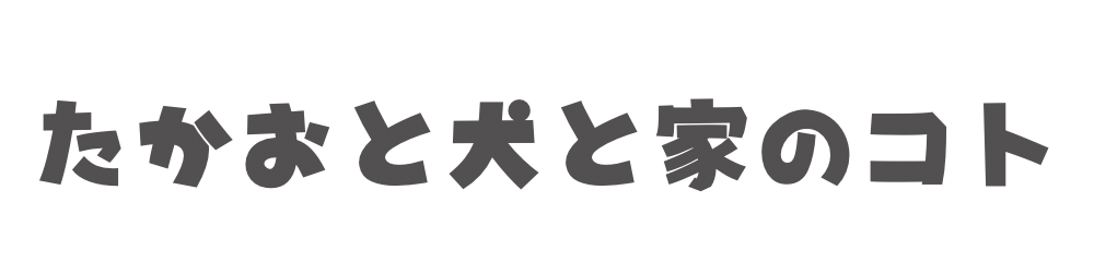 たかおと犬と家のコト